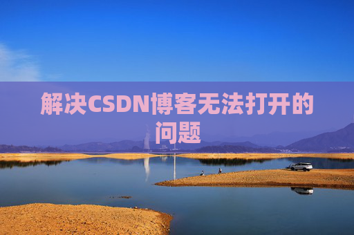 解决CSDN博客无法打开的问题 解决CSDN博客无法打开的问题